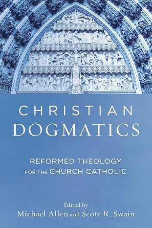 Christian Dogmatics: Reformed Theology for the Church Catholic