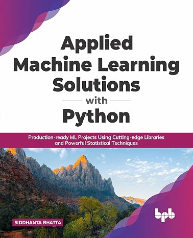 Applied Machine Learning Solutions with Python: Production-ready ML Projects Using Cutting-edge Libraries and Powerful Statistical Techniques (English Edition)