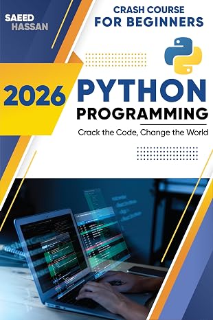 Python Programming For Beginners Crash Course: Go from Beginner to Confident Programmer in Just 23 Lessons with Practical Examples and Projects