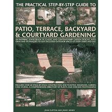 The Practical Step-by-step Guide to Patio, Terrace, Backyard & Courtyard Gardening: An Inspiring Sourcebook of Classic and Contemporary Garden ....... Outdoor Spaces of Every Shape and Size Paperback – Illustrated, 14 Oct. 2013