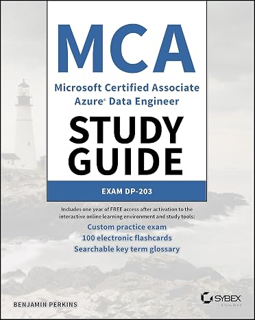MCA Microsoft Certified Associate Azure Data Engineer Study Guide: Exam DP-203 (Sybex Study Guide)