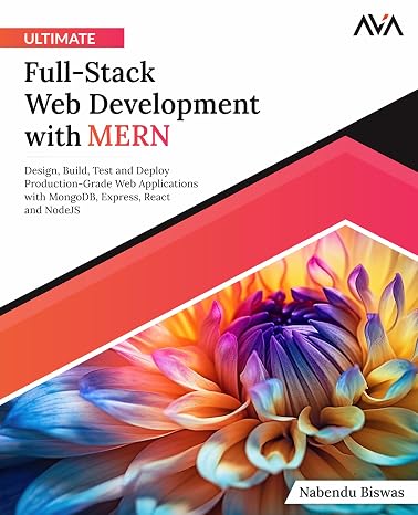 Ultimate Full-Stack Web Development with MERN: Design, Build, Test and Deploy Production-Grade Web Applications with MongoDB, Express, React and ... Stack Web Developer MERN & Next.js Path)