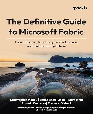 The Definitive Guide to Microsoft Fabric: From discovery to building a unified secure and scalable data platform