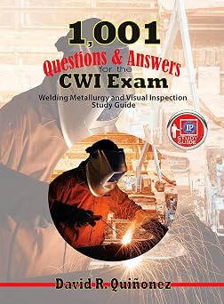 1,001 Questions & Answers for the CWI Exam Welding Metallurgy and Visual Inspection Study Guide