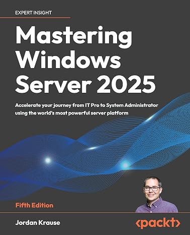 Mastering Windows Server 2025: Accelerate your journey from IT Pro to System Administrator using the world's most powerful server platform