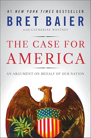 The Case for America: An Argument on Behalf of Our Nation A Thoughtful Defense of Our History, Values, and National Character in Divisive Times