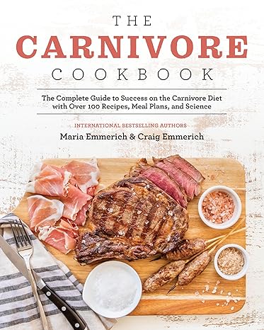 The Carnivore Cookbook: The Complete Guide to Success on the Carnivore Diet with Over 100 Recipes, Meal Plans, and Science