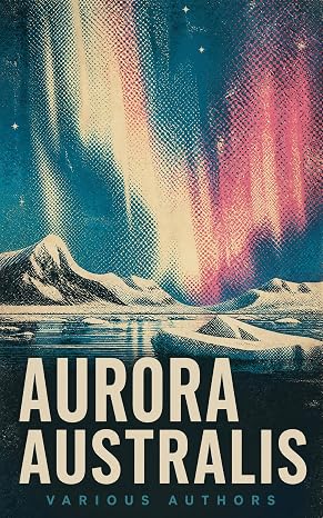 Aurora Australis: Writings, Science, Verse, and Illustrations from Shackleton's Nimrod Expedition