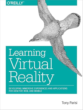 Learning Virtual Reality: Developing Immersive Experiences and Applications for Desktop, Web, and Mobile