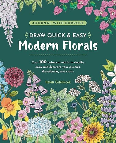 Draw Quick & Easy Modern Florals: Over 100 Botanical Motifs to Doodle, Draw, and Decorate Your Journals, Sketchbooks, and Crafts (Journal with Purpose)